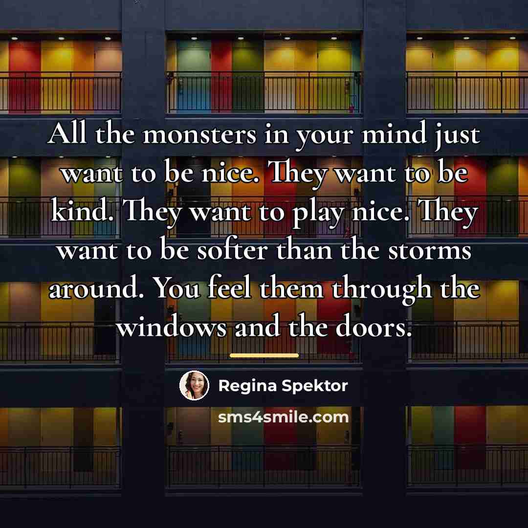 “All the monsters in your mind just want to be…” quote by Regina Spektor