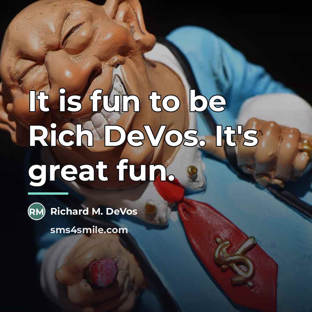“It is fun to be Rich DeVos. It's great fun.…” quote by Richard M. DeVos