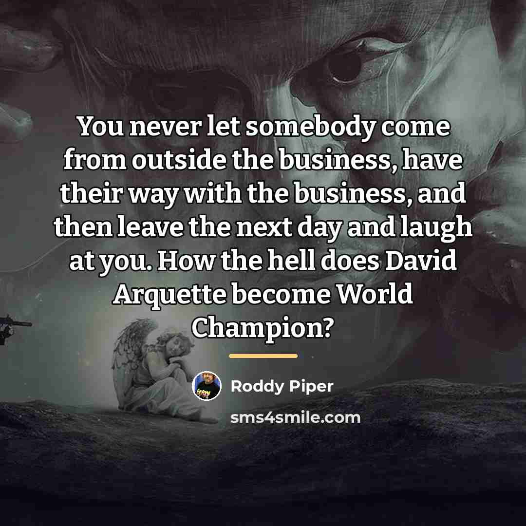 “You never let somebody come from outside the business, have…” quote by Roddy Piper