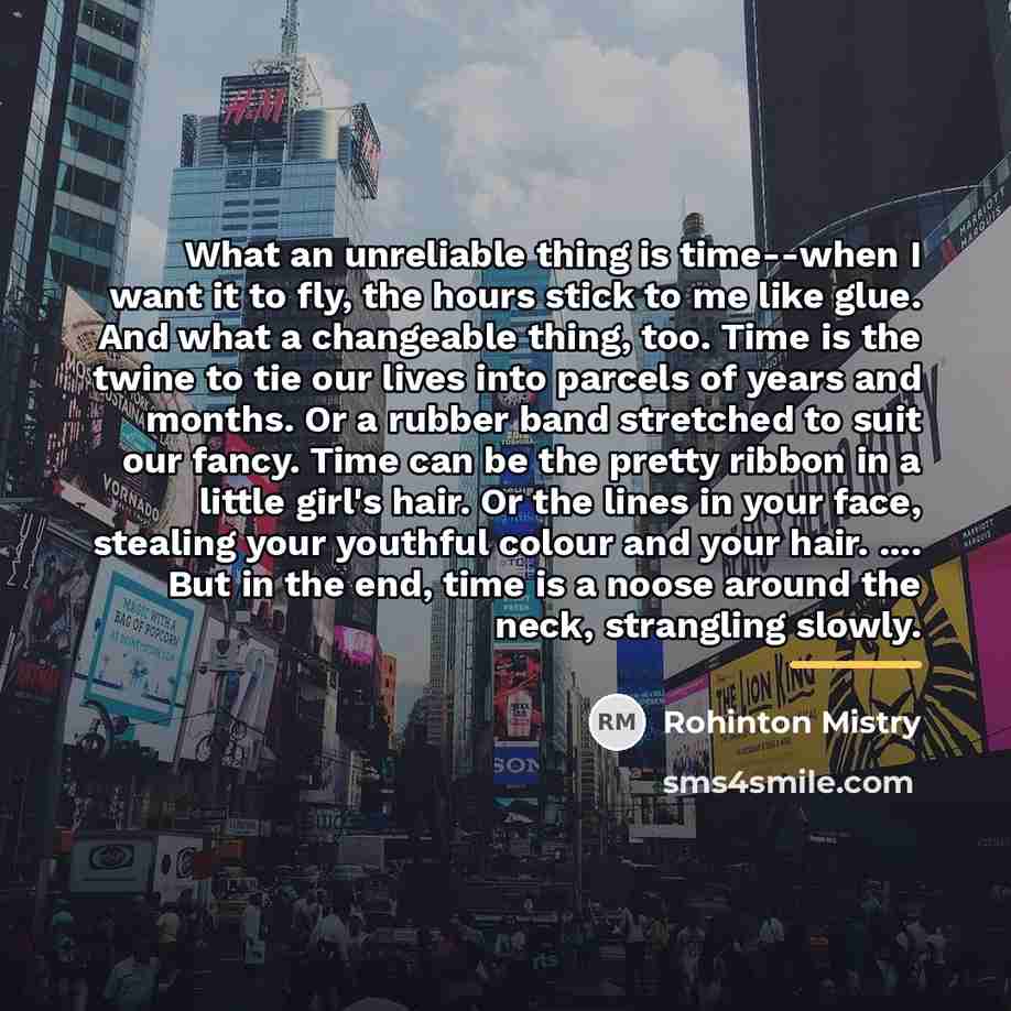 “What an unreliable thing is time--when I want it to…” quote by Rohinton Mistry