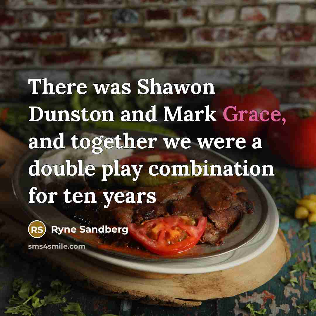 “There was Shawon Dunston and Mark Grace, and together we…” quote by Ryne Sandberg