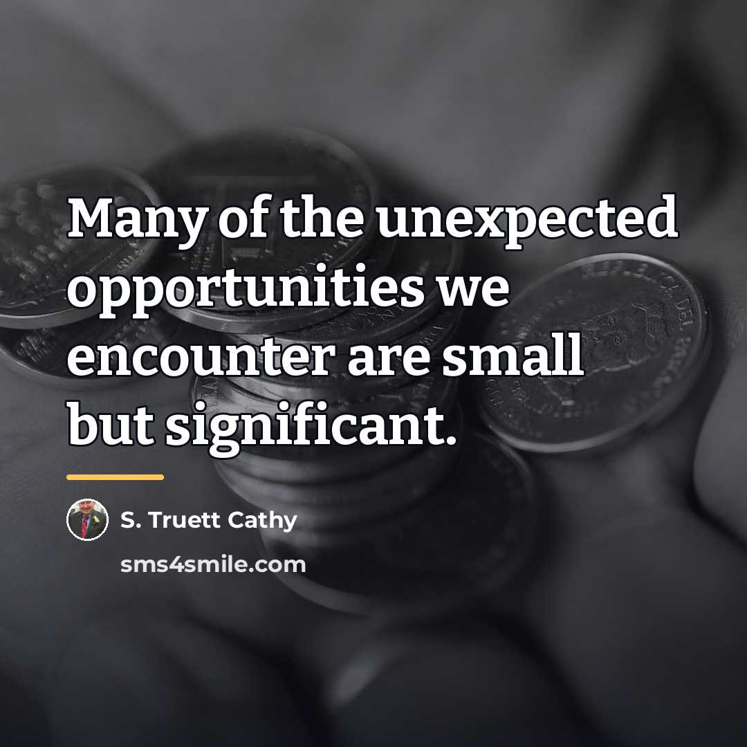 “Many of the unexpected opportunities we encounter are small but…” quote by S. Truett Cathy
