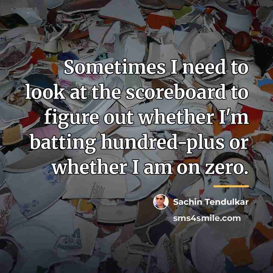 “Sometimes I need to look at the scoreboard to figure…” quote by Sachin Tendulkar