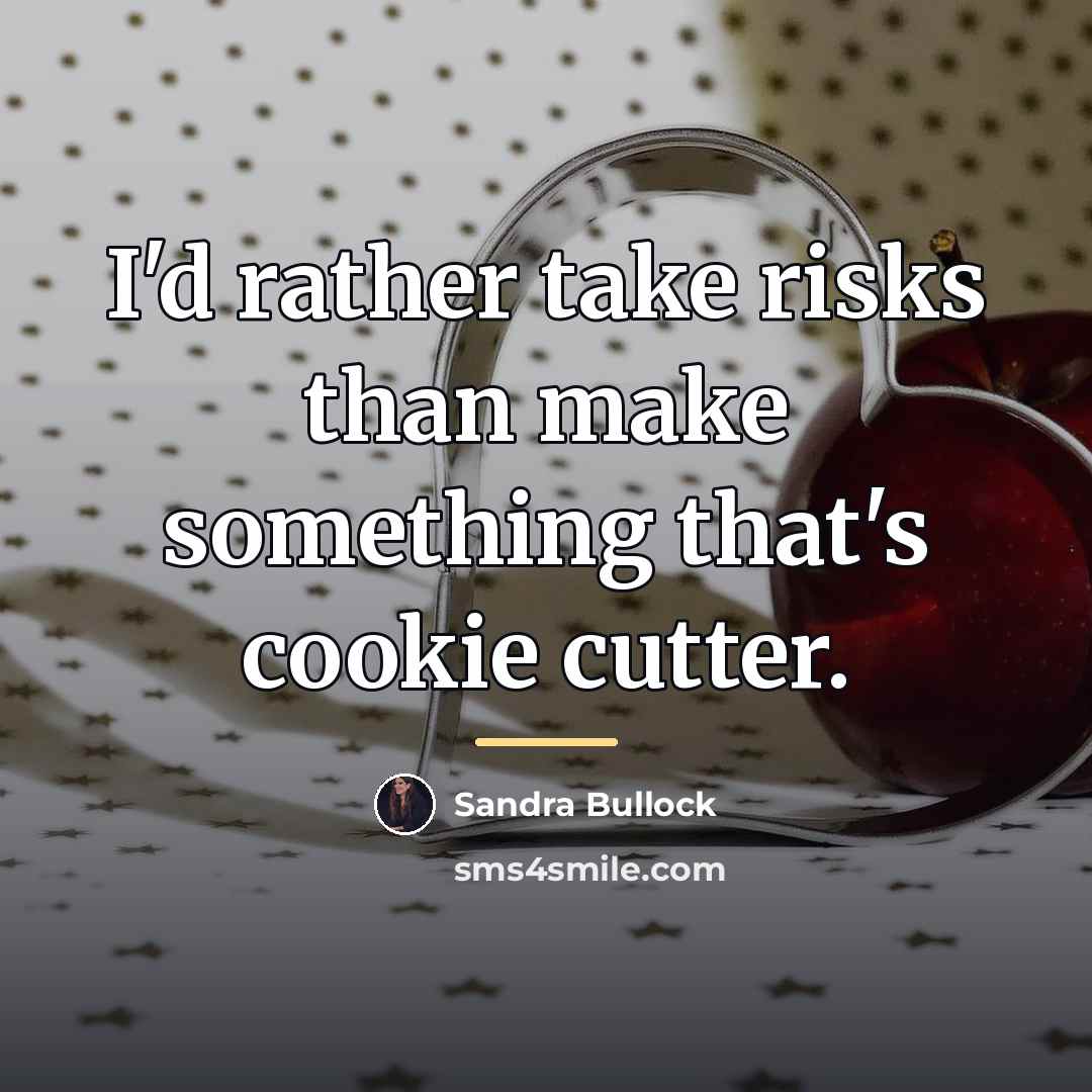 “I'd rather take risks than make something that's cookie cutter.…” quote by Sandra Bullock