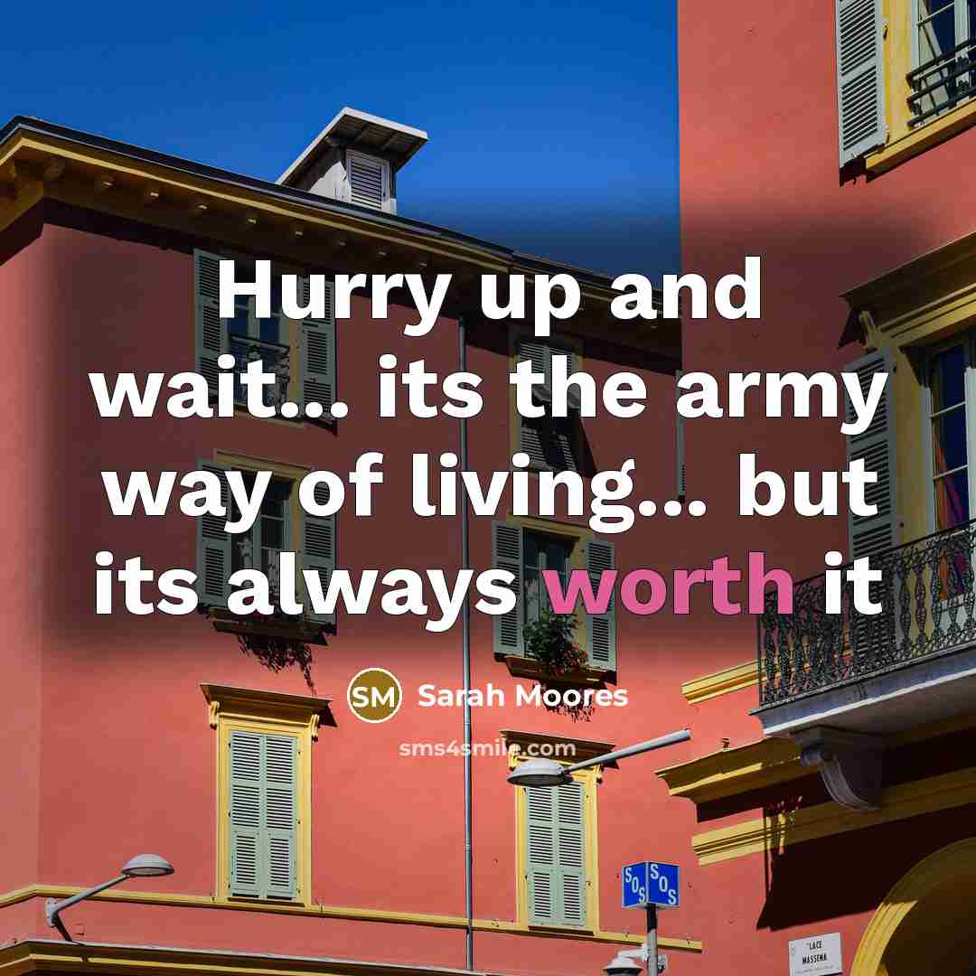 “Hurry up and wait... its the army way of living...…” quote by Sarah Moores