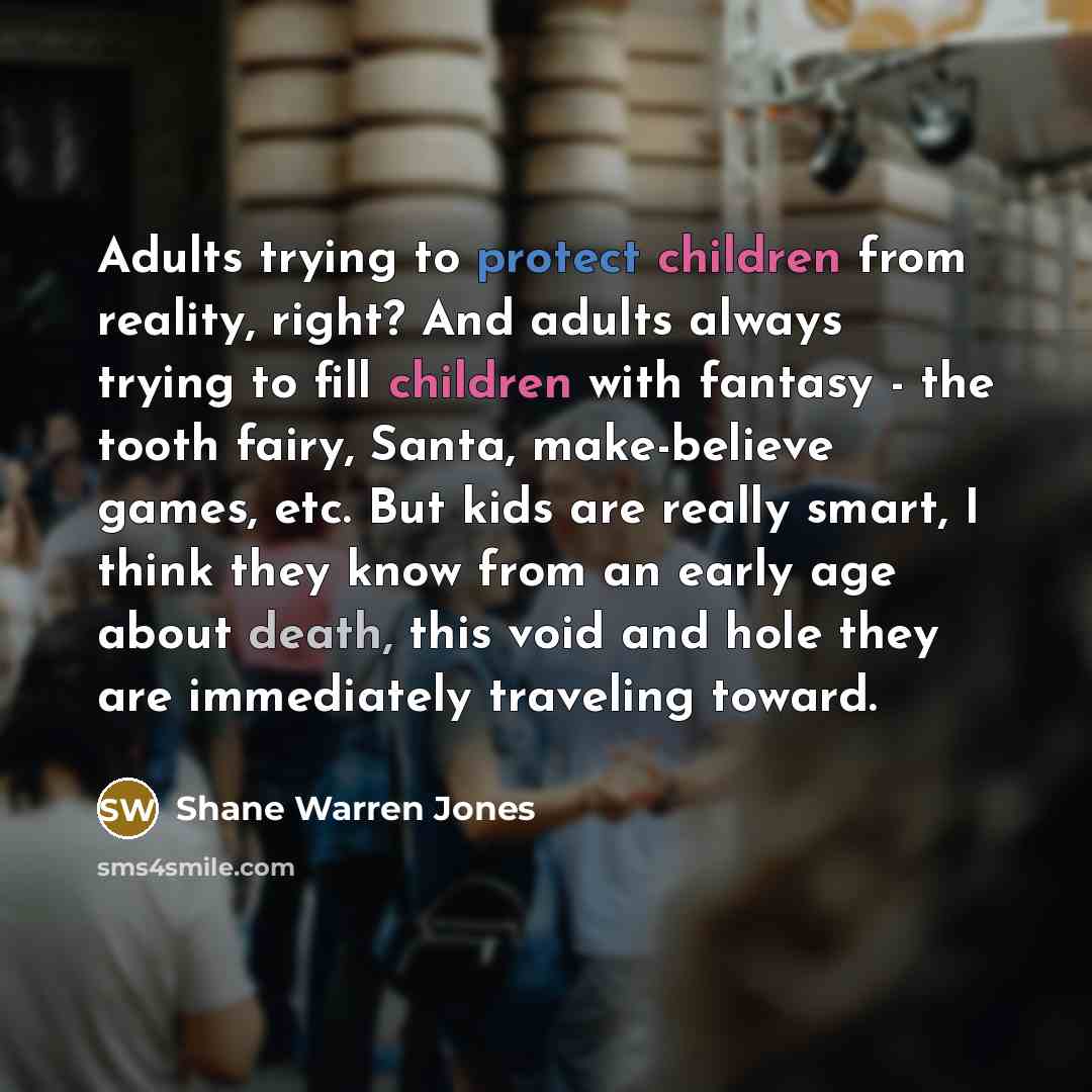 “Adults trying to protect children from reality, right? And adults…” quote by Shane Warren Jones