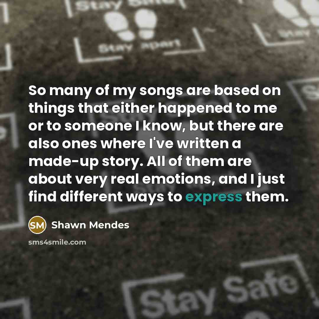 “So many of my songs are based on things that…” quote by Shawn Mendes