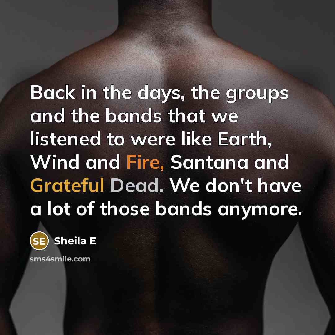 “Back in the days, the groups and the bands that…” quote by Sheila E