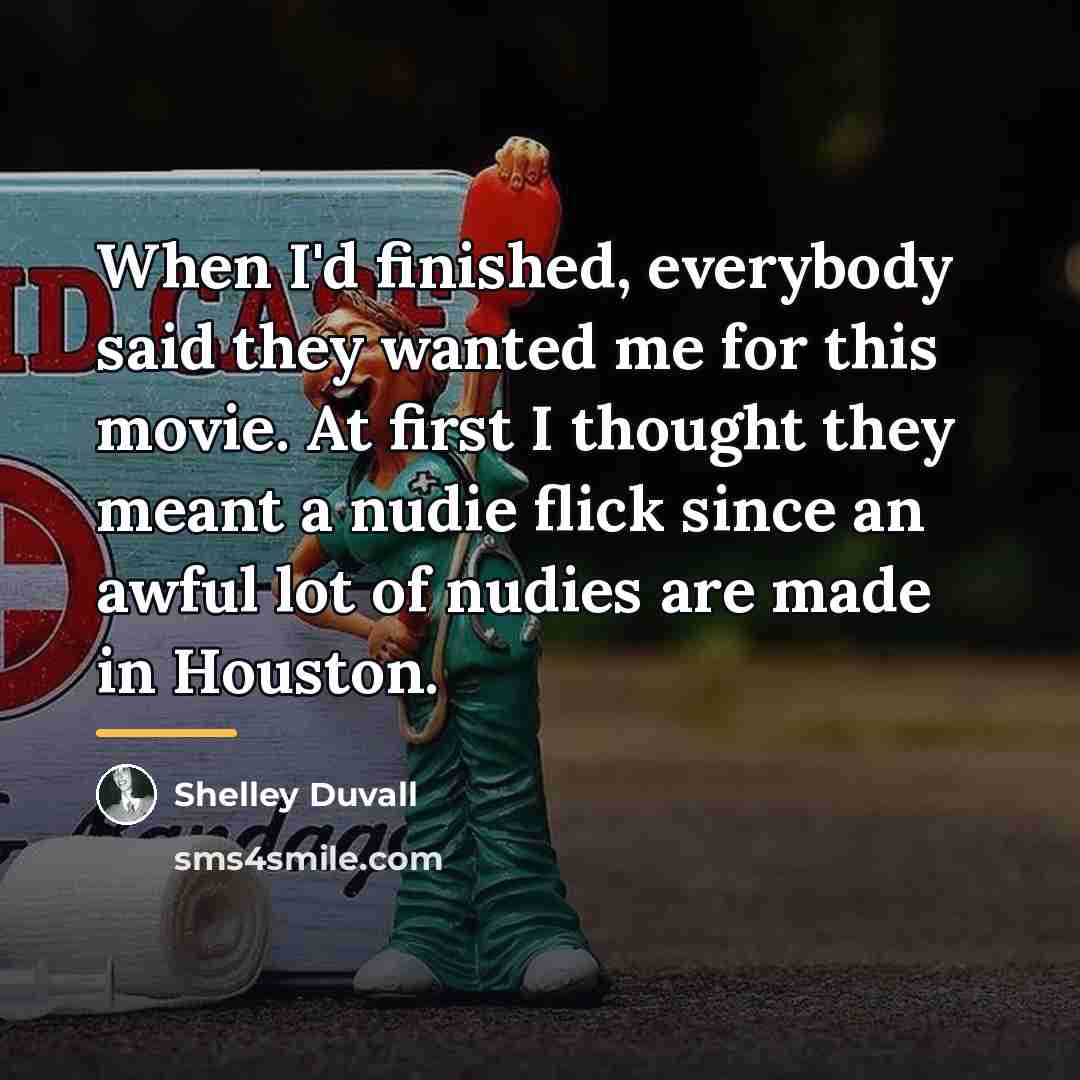“When I'd finished, everybody said they wanted me for this…” quote by Shelley Duvall