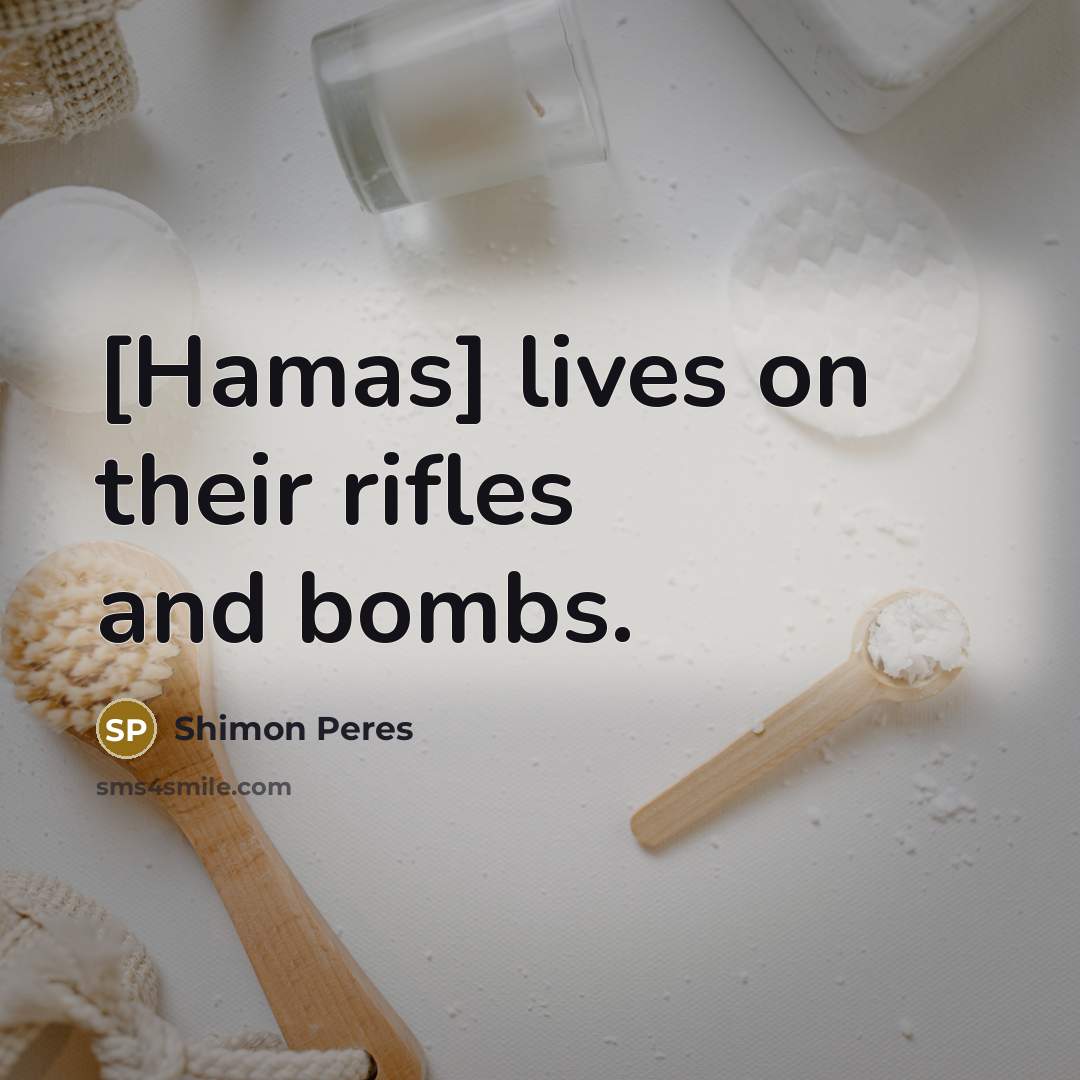 “[Hamas] lives on their rifles and bombs.…” quote by Shimon Peres