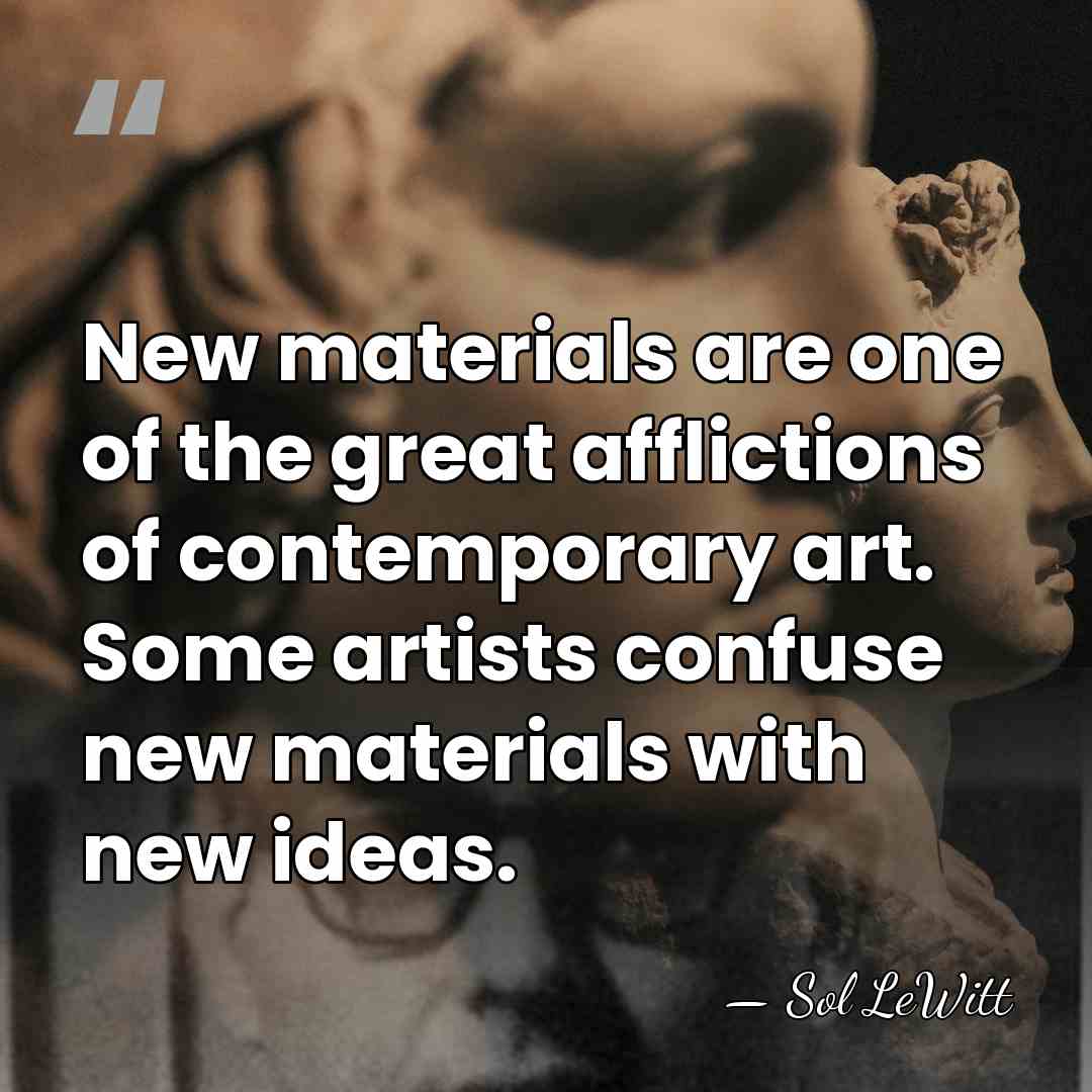New materials are one of the great afflictions of contemporary art. Some&hellip; - Sol LeWitt