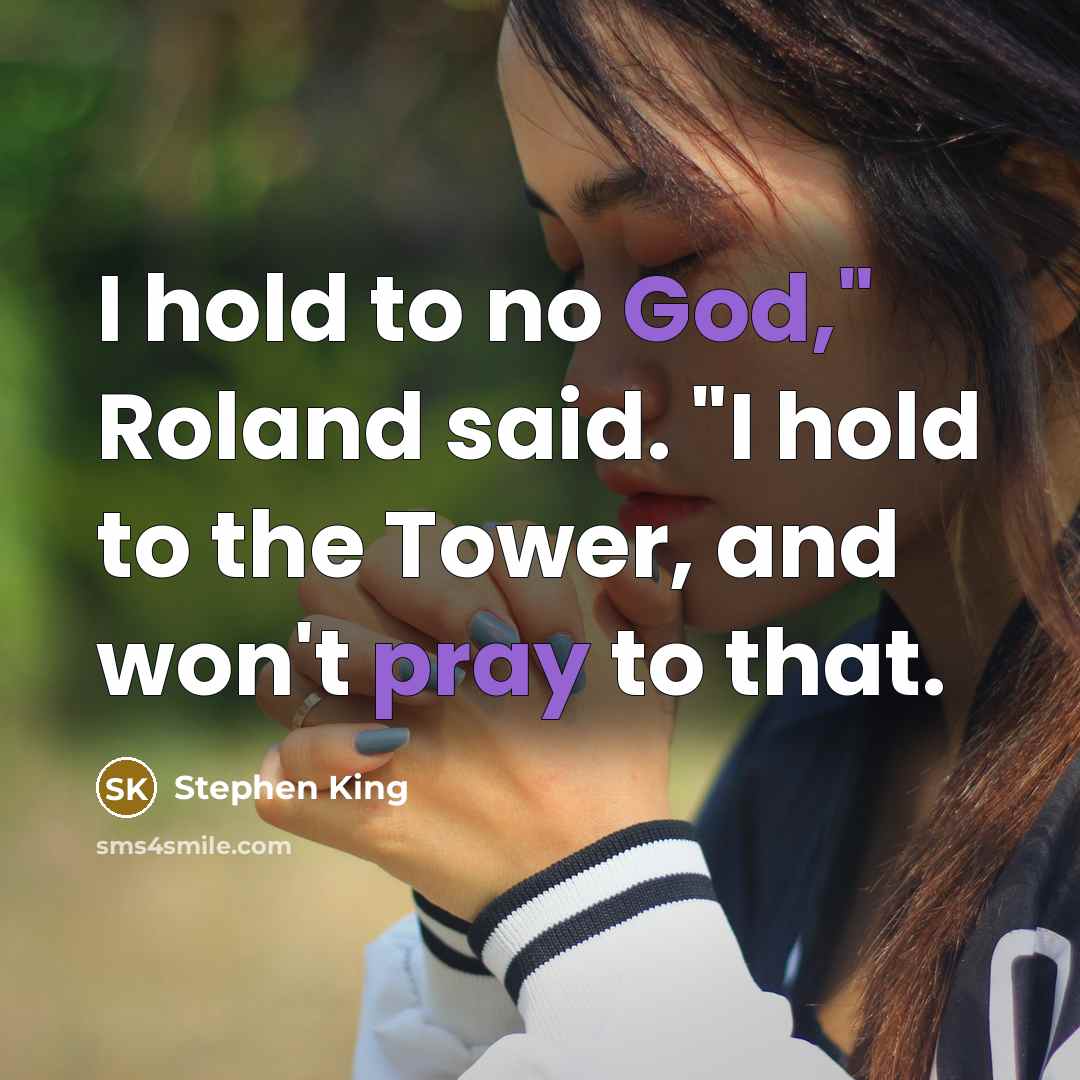 “I hold to no God," Roland said. "I hold to…” quote by Stephen King