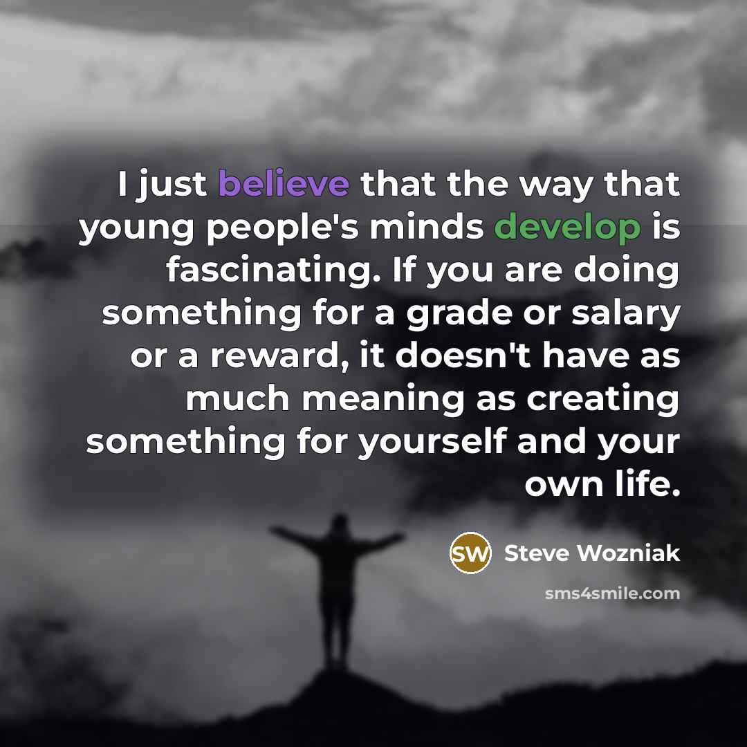 “I just believe that the way that young people's minds…” quote by Steve Wozniak