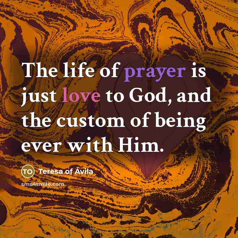 “The life of prayer is just love to God, and…” quote by Teresa of Avila