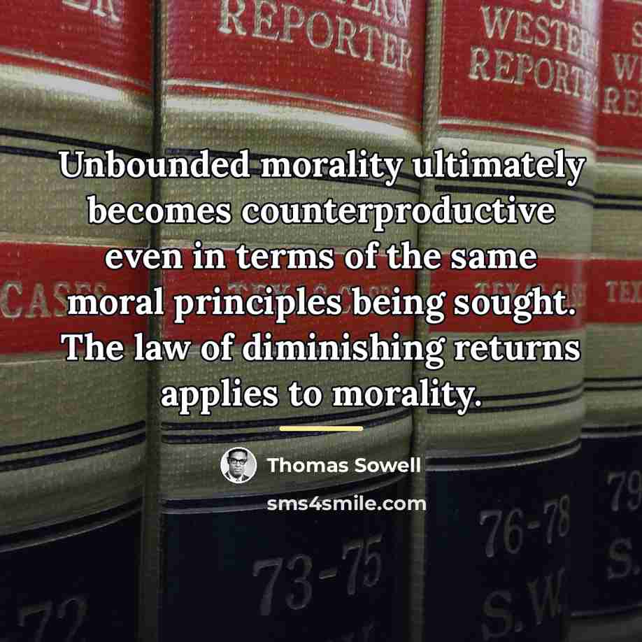 “Unbounded morality ultimately becomes counterproductive even in terms of the…” quote by Thomas Sowell