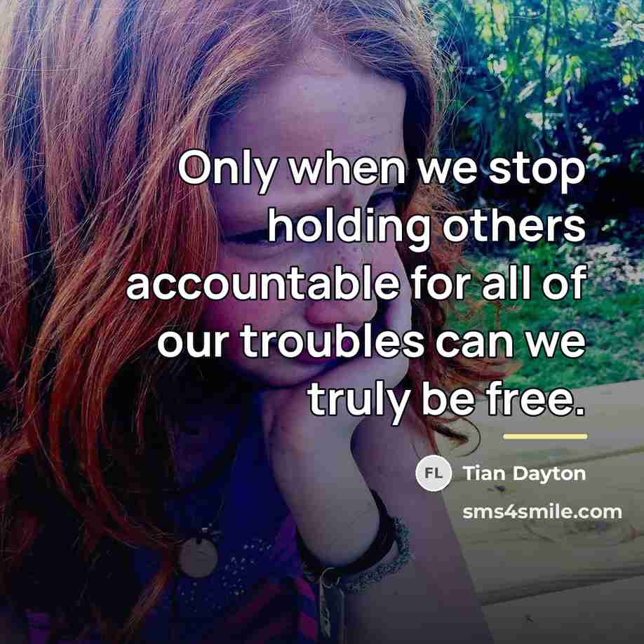 “Only when we stop holding others accountable for all of…” quote by Tian Dayton