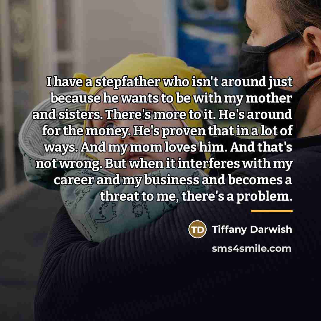 “I have a stepfather who isn't around just because he…” quote by Tiffany Darwish