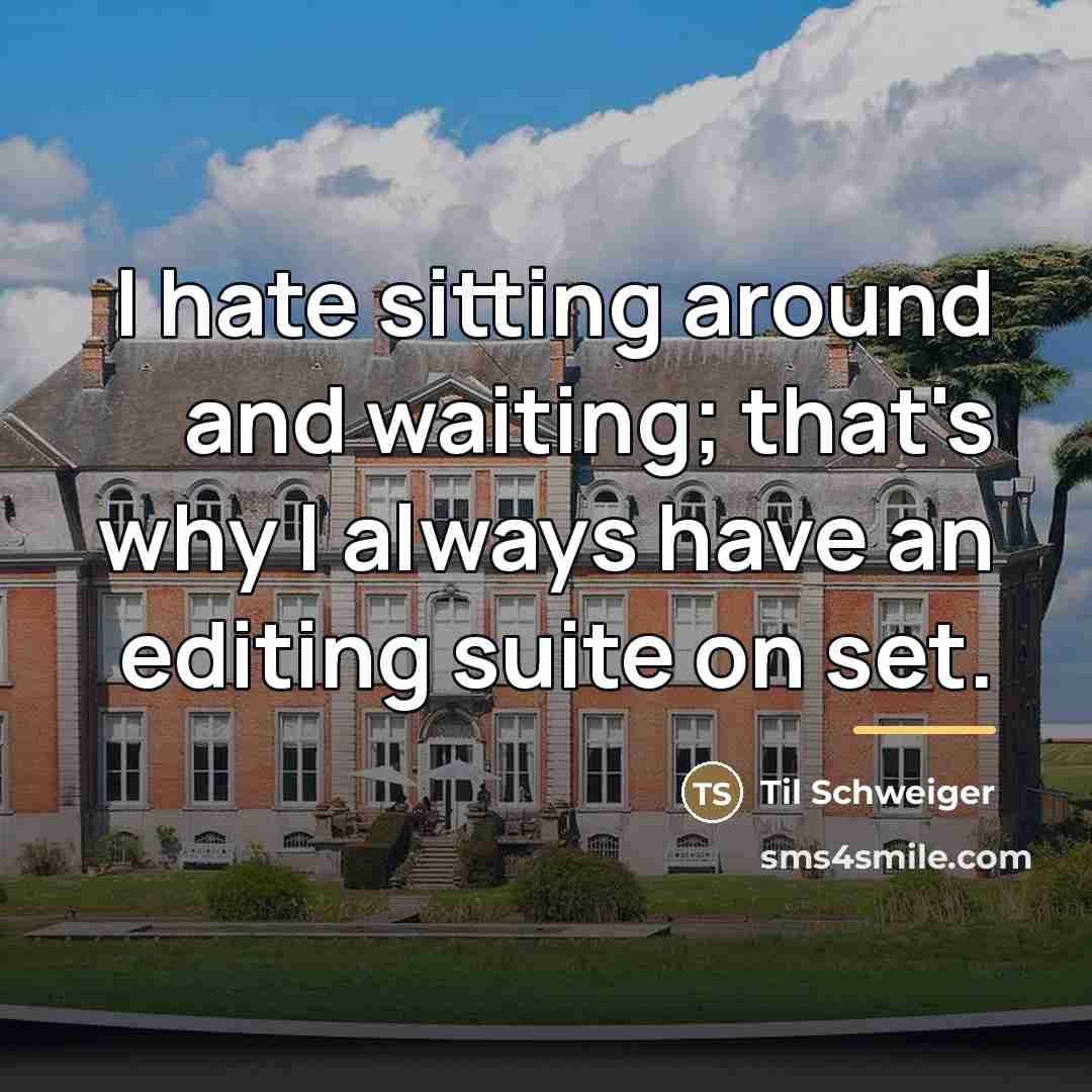 “I hate sitting around and waiting; that's why I always…” quote by Til Schweiger