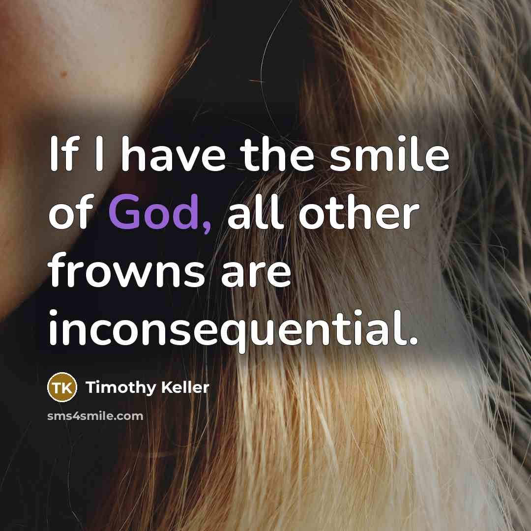 “If I have the smile of God, all other frowns…” quote by Timothy Keller