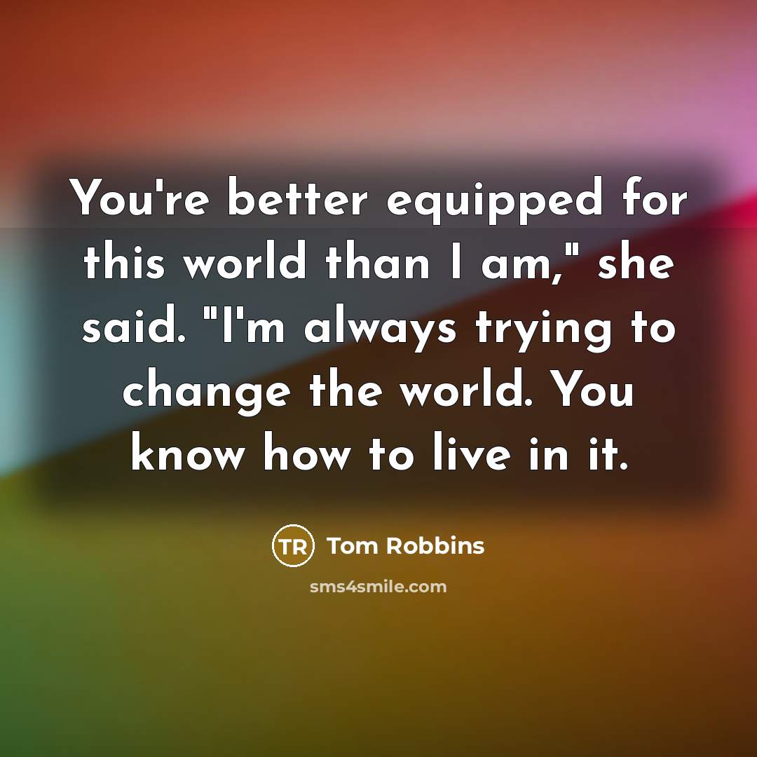 “You're better equipped for this world than I am," she…” quote by Tom Robbins