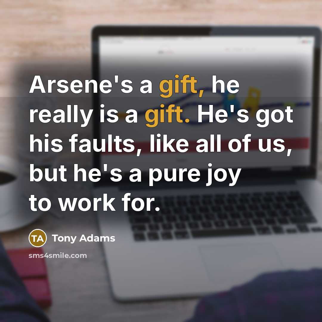 “Arsene's a gift, he really is a gift. He's got…” quote by Tony Adams