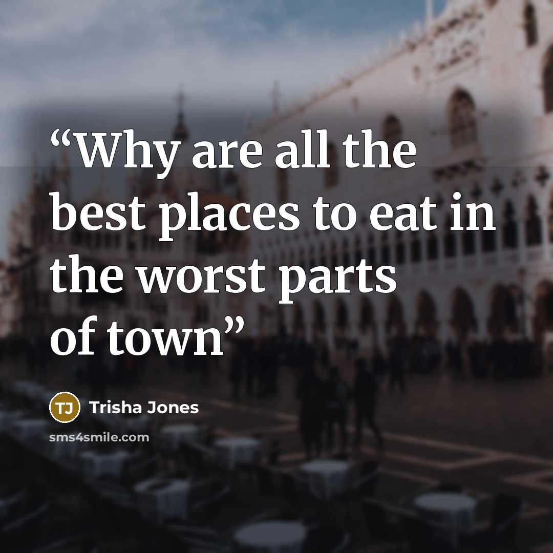 “Why are all the best places to eat in the worst parts of town” quote by Trisha Jones