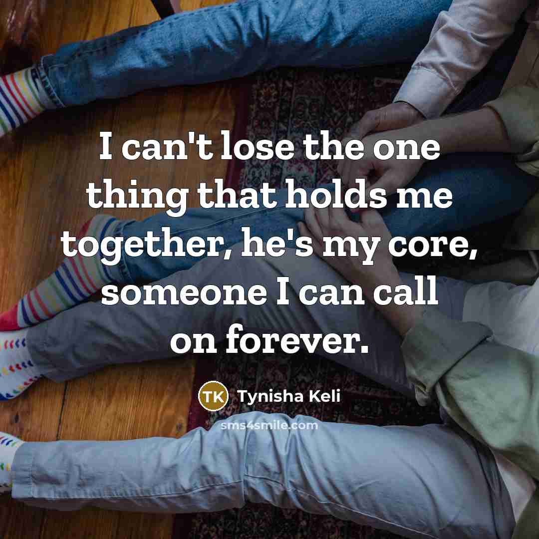 “I can't lose the one thing that holds me together,…” quote by Tynisha Keli