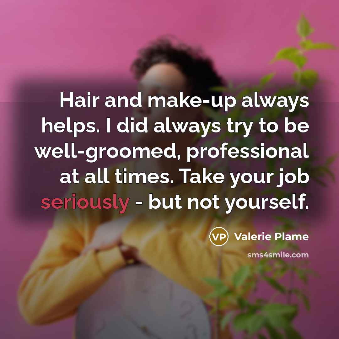 “Hair and make-up always helps. I did always try to…” quote by Valerie Plame
