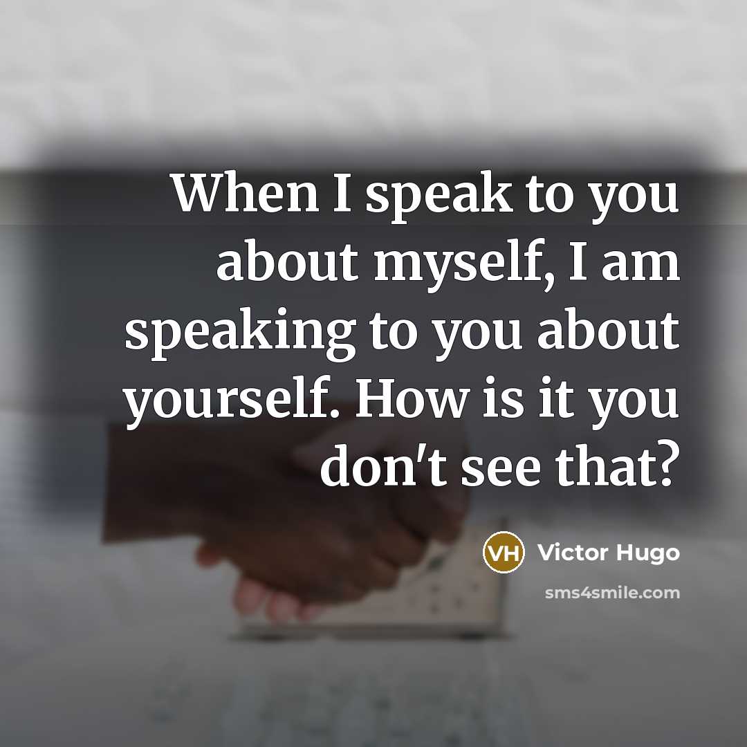 “When I speak to you about myself, I am speaking…” quote by Victor Hugo