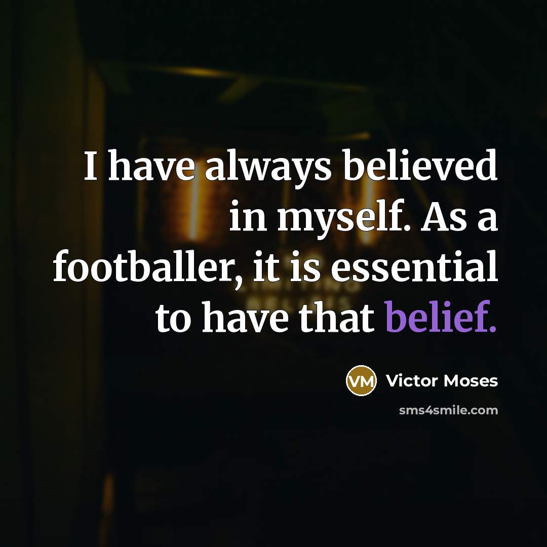 “I have always believed in myself. As a footballer, it…” quote by Victor Moses
