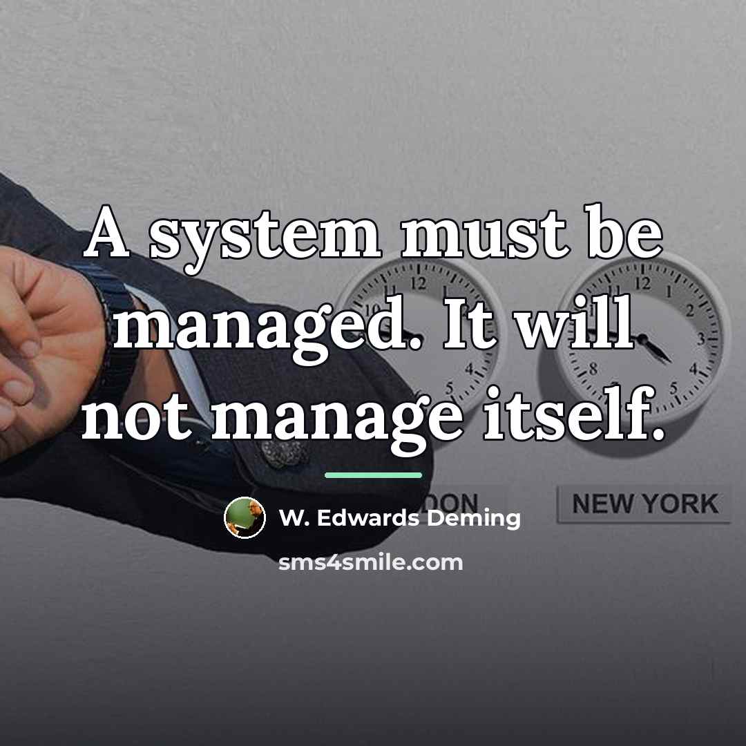 “A system must be managed. It will not manage itself.…” quote by W. Edwards Deming