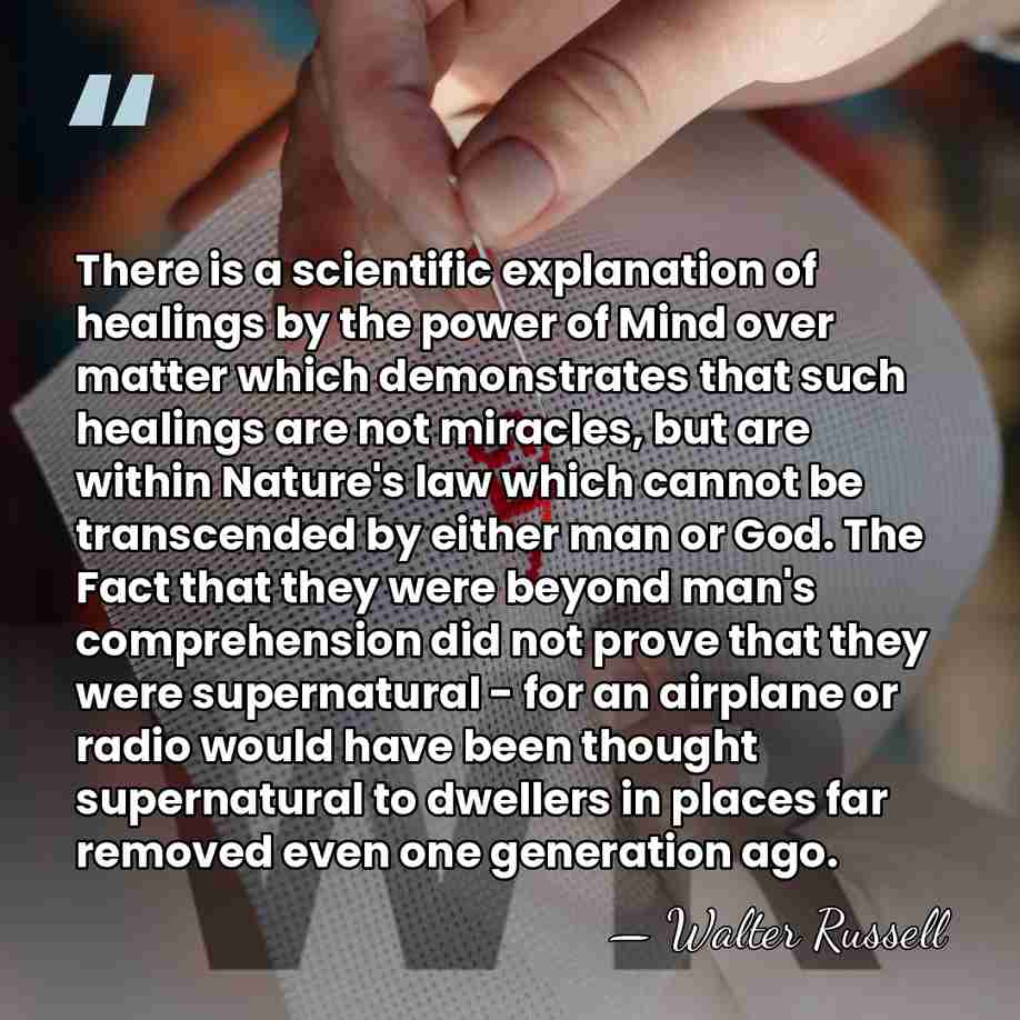 There is a scientific explanation of healings by the power of Mind&hellip; - Walter Russell