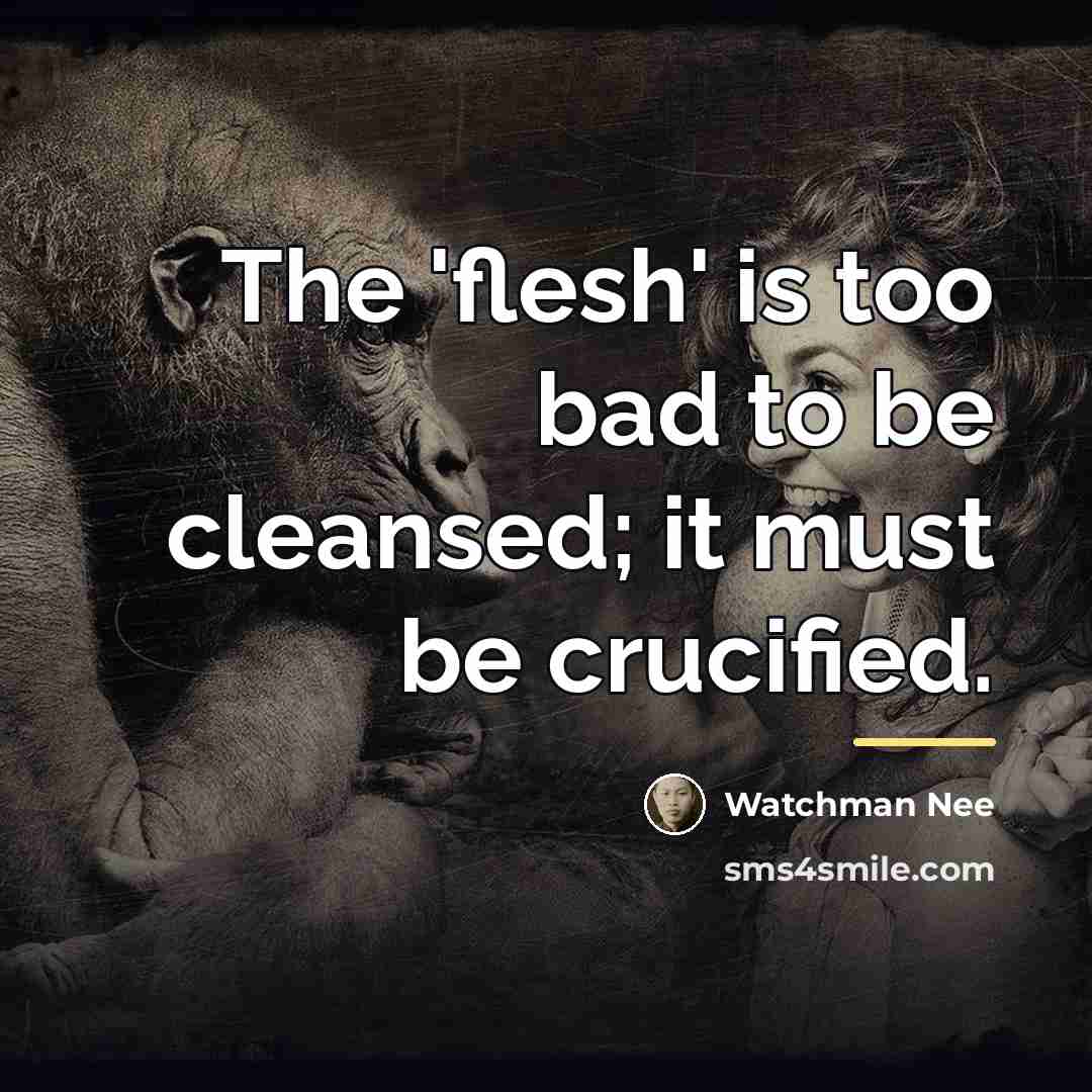 “The 'flesh' is too bad to be cleansed; it must…” quote by Watchman Nee