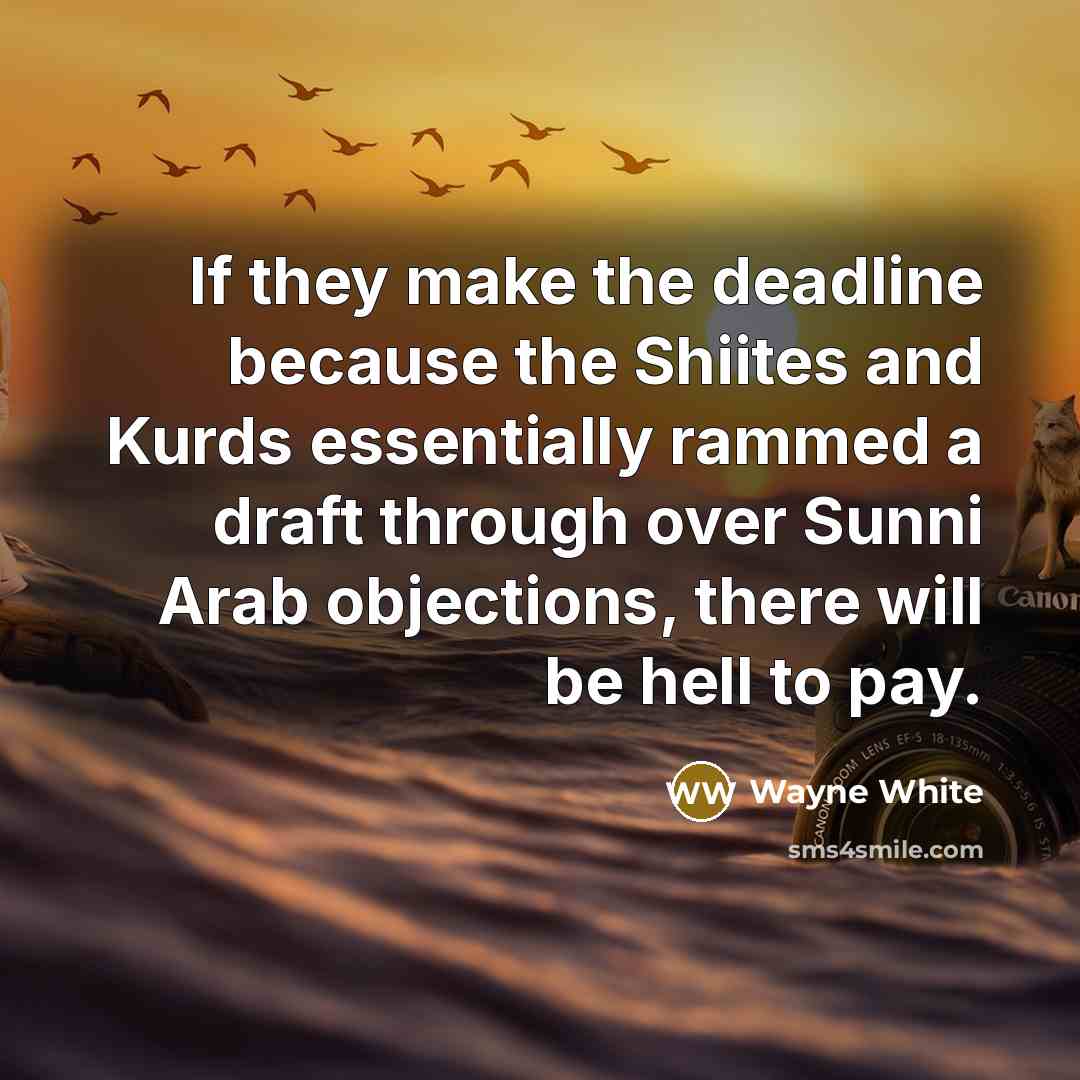 “If they make the deadline because the Shiites and Kurds…” quote by Wayne White