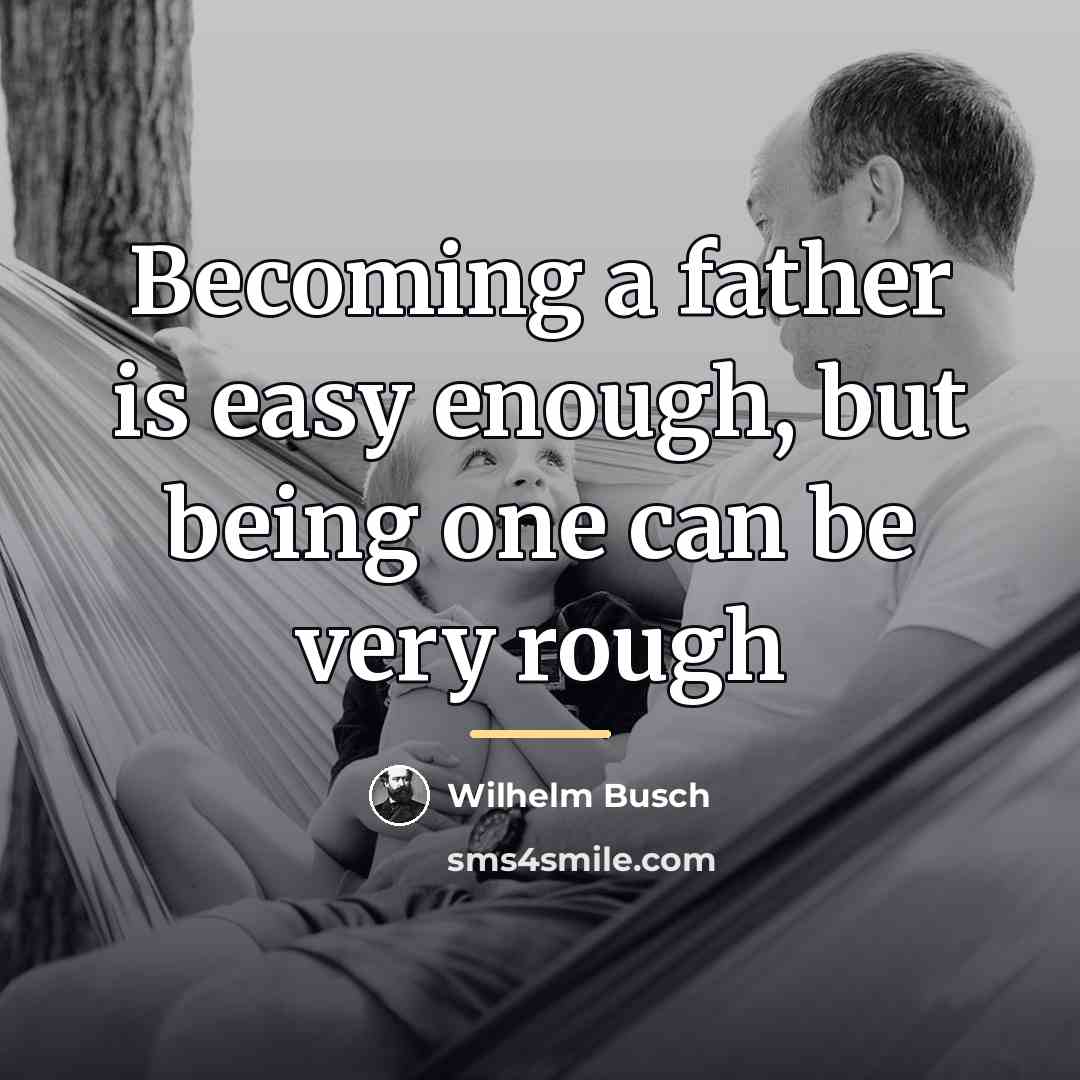 “Becoming a father is easy enough, but being one can…” quote by Wilhelm Busch