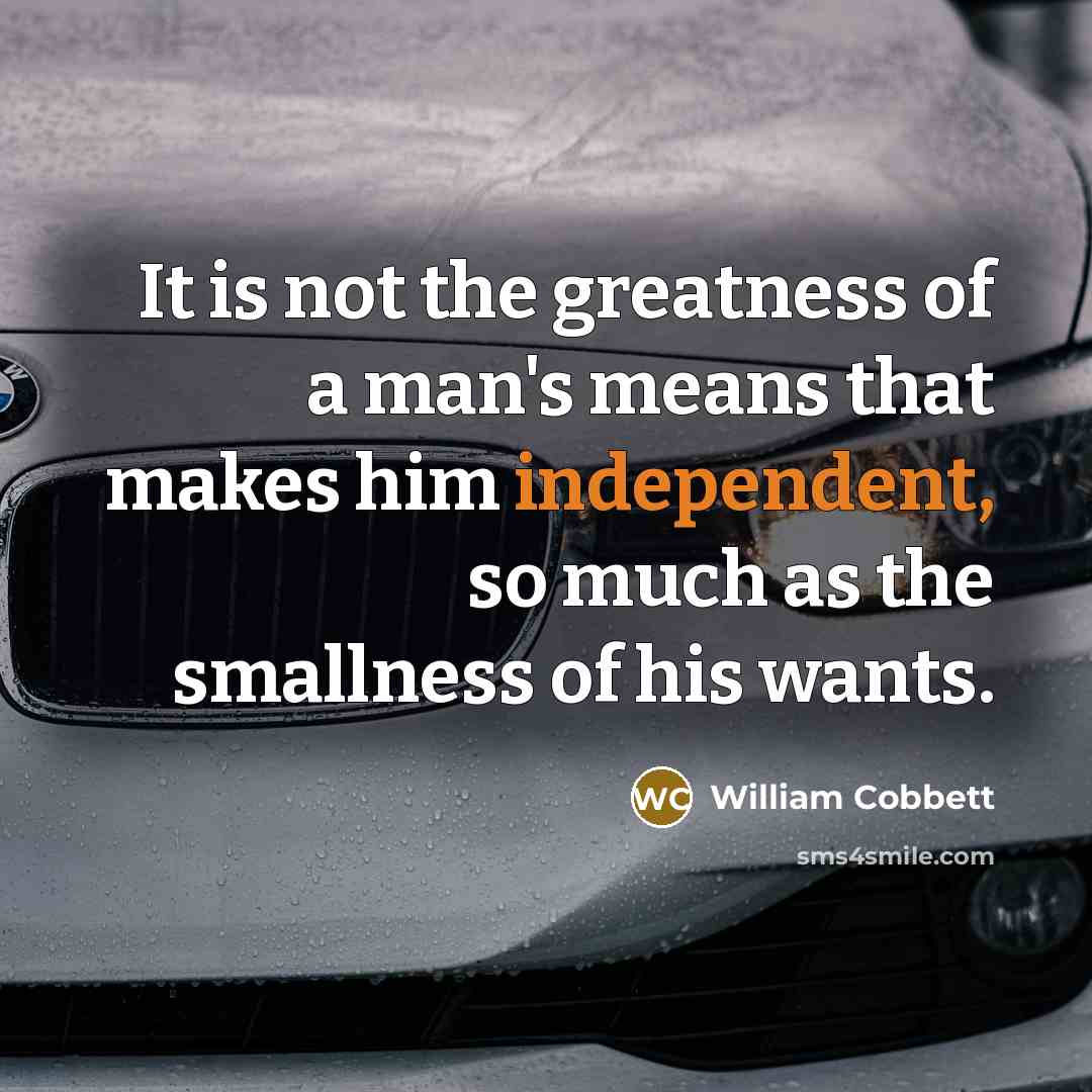 “It is not the greatness of a man's means that…” quote by William Cobbett