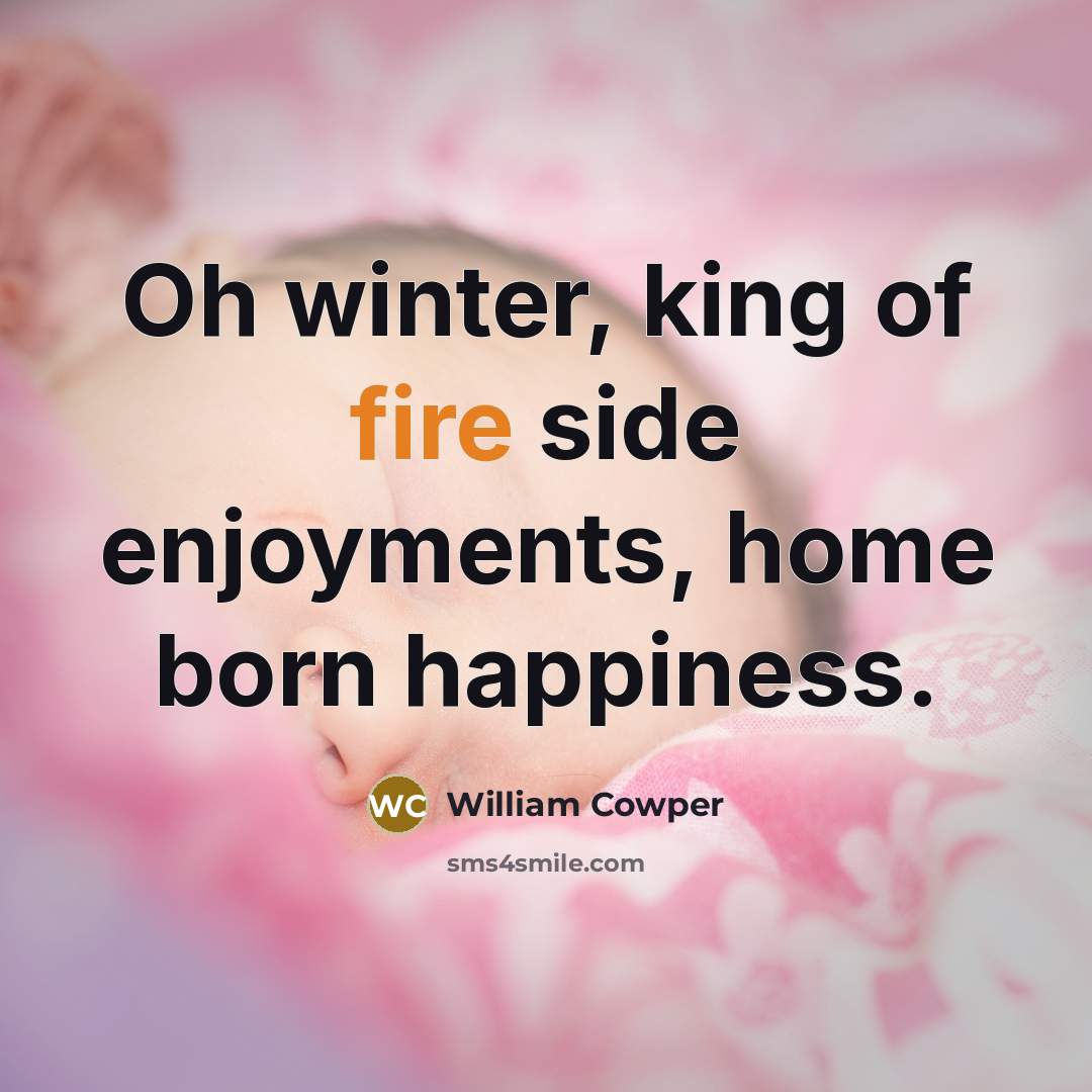 “Oh winter, king of fire side enjoyments, home born happiness.…” quote by William Cowper