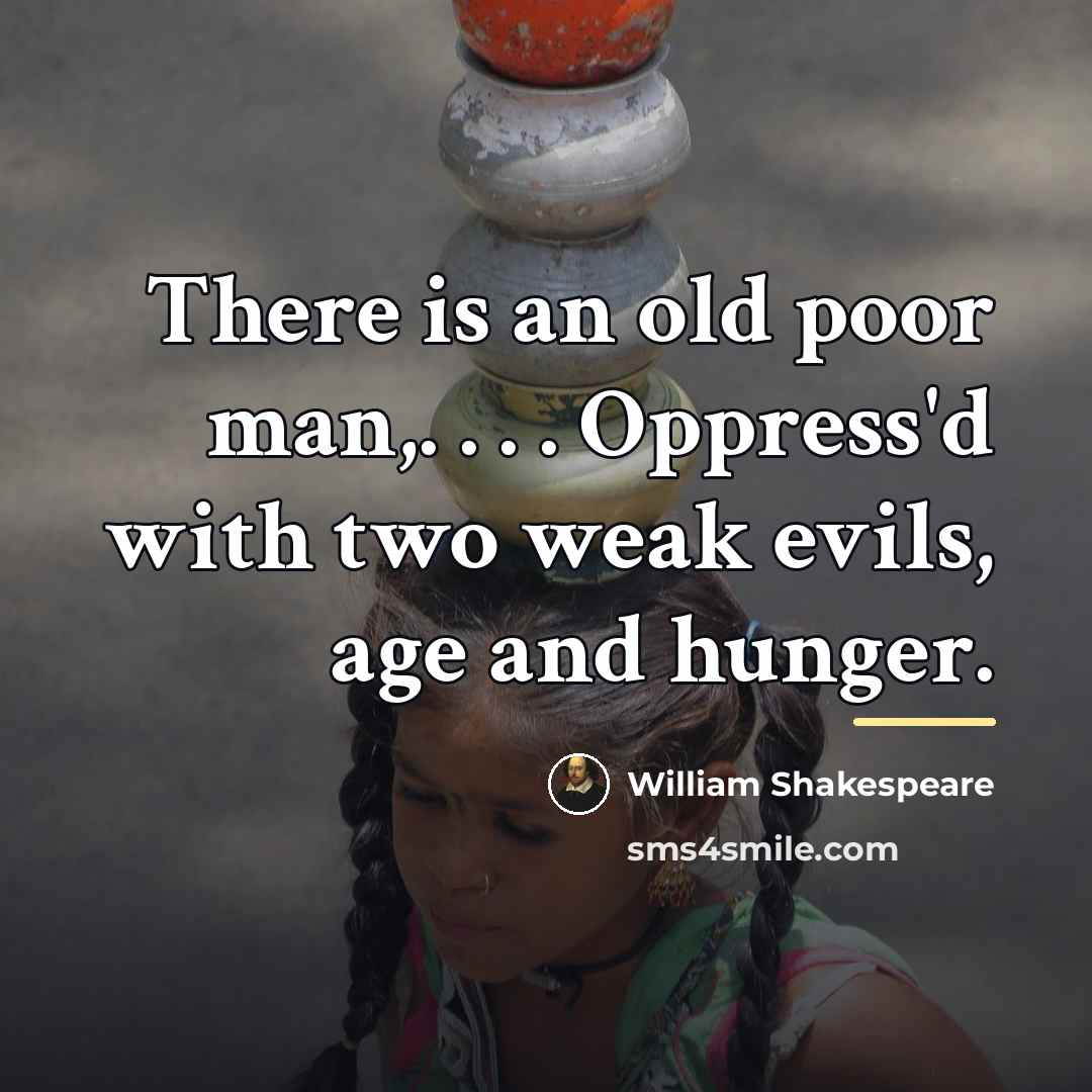“There is an old poor man,. . . . Oppress'd…” quote by William Shakespeare
