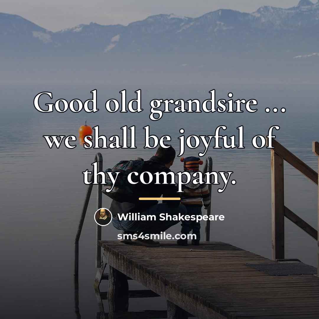 “Good old grandsire ... we shall be joyful of thy…” quote by William Shakespeare