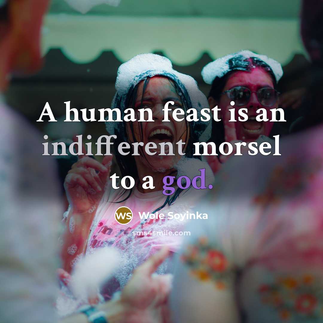 “A human feast is an indifferent morsel to a god.…” quote by Wole Soyinka