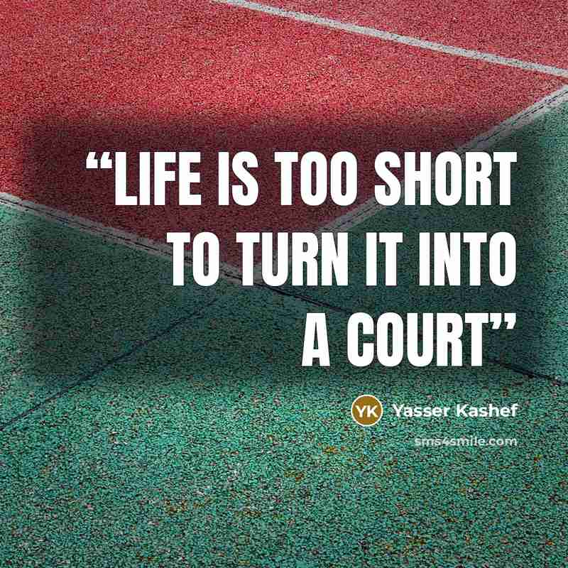 “Life is too short to turn it into a court” quote by Yasser Kashef