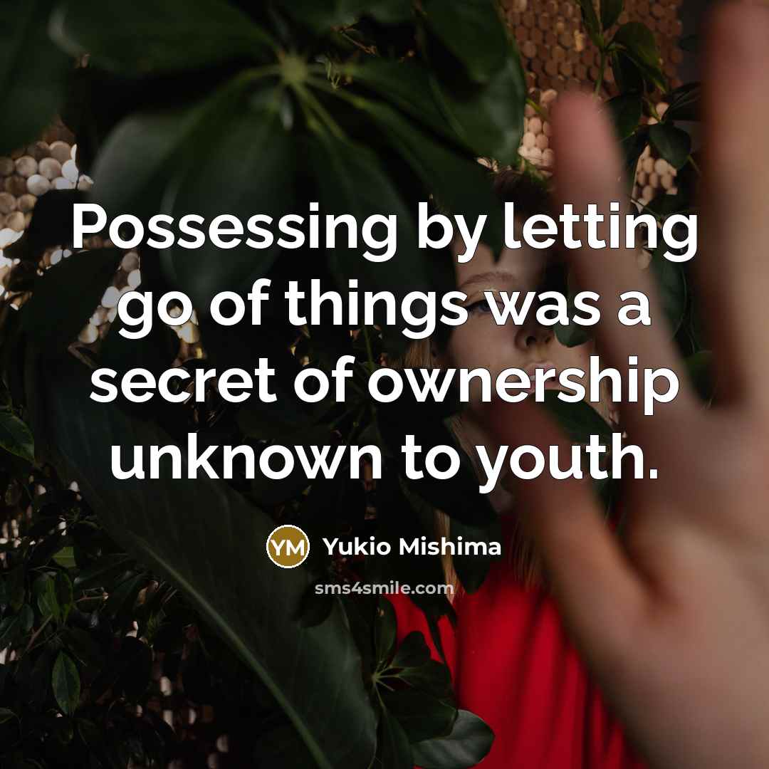 “Possessing by letting go of things was a secret of…” quote by Yukio Mishima