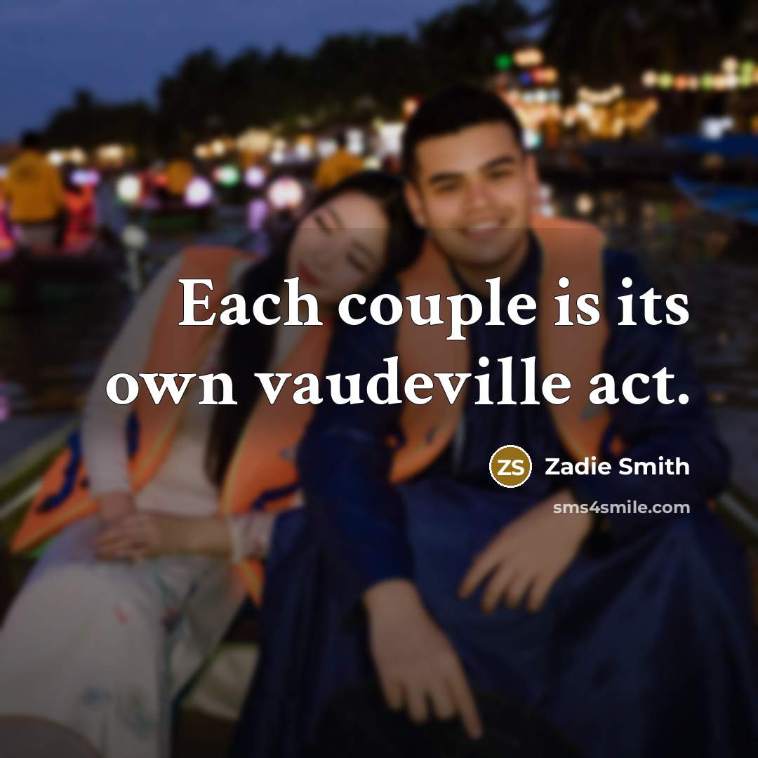 “Each couple is its own vaudeville act.” quote by Zadie Smith