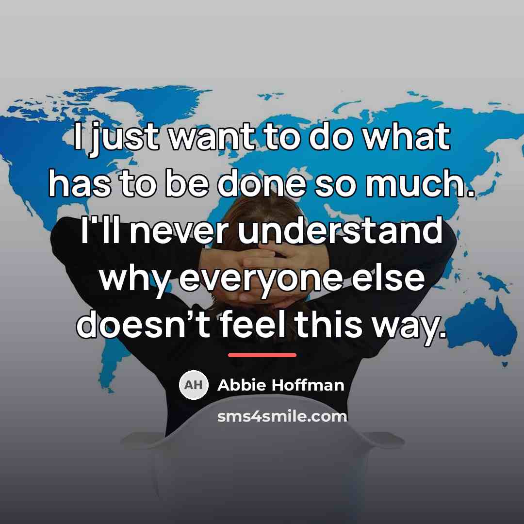“I just want to do what has to be done…” quote by Abbie Hoffman