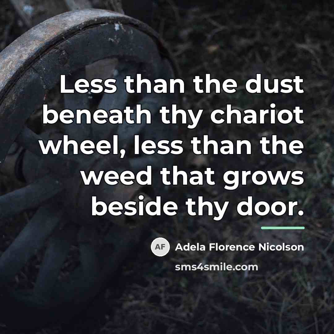 “Less than the dust beneath thy chariot wheel, less than…” quote by Adela Florence Nicolson