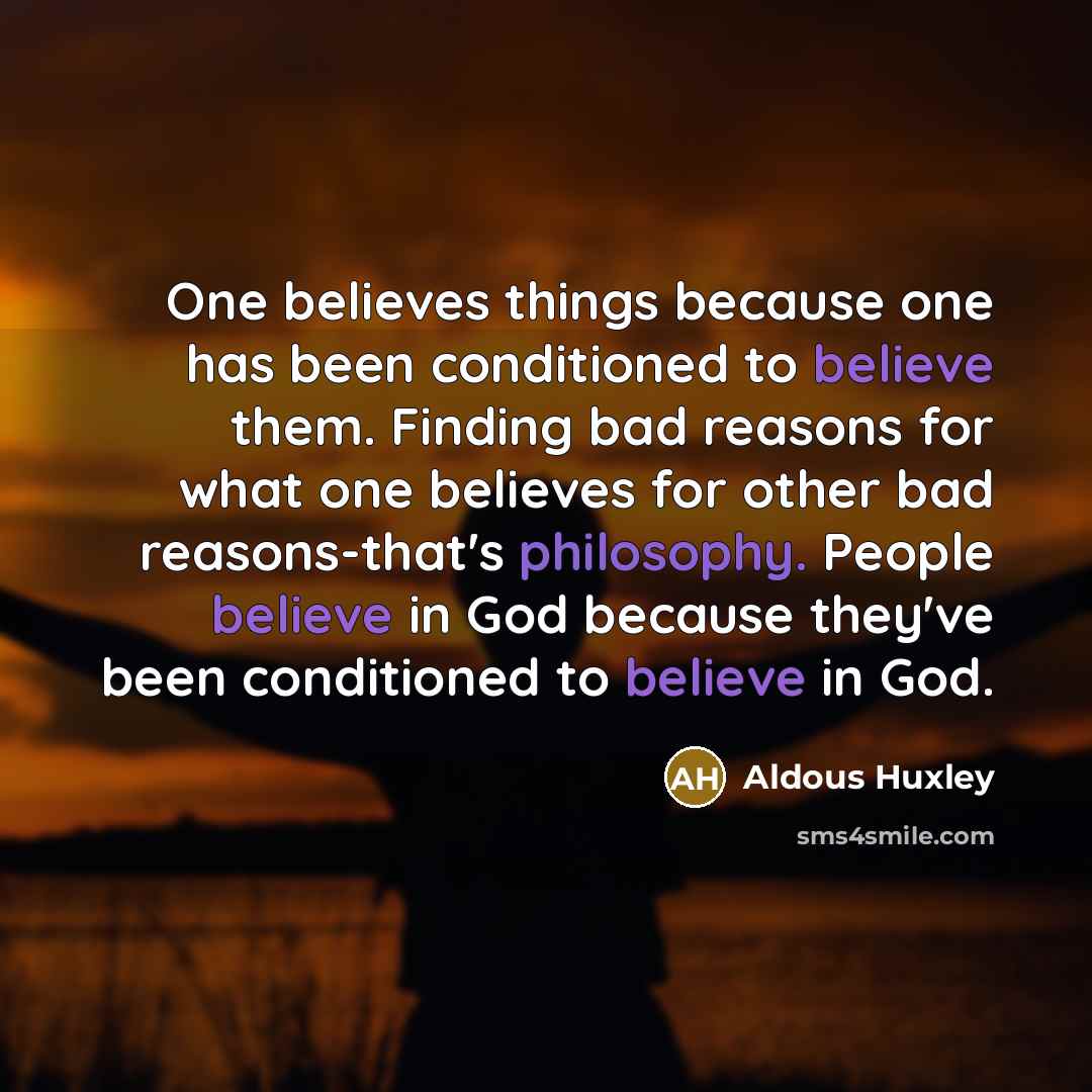 “One believes things because one has been conditioned to believe…” quote by Aldous Huxley