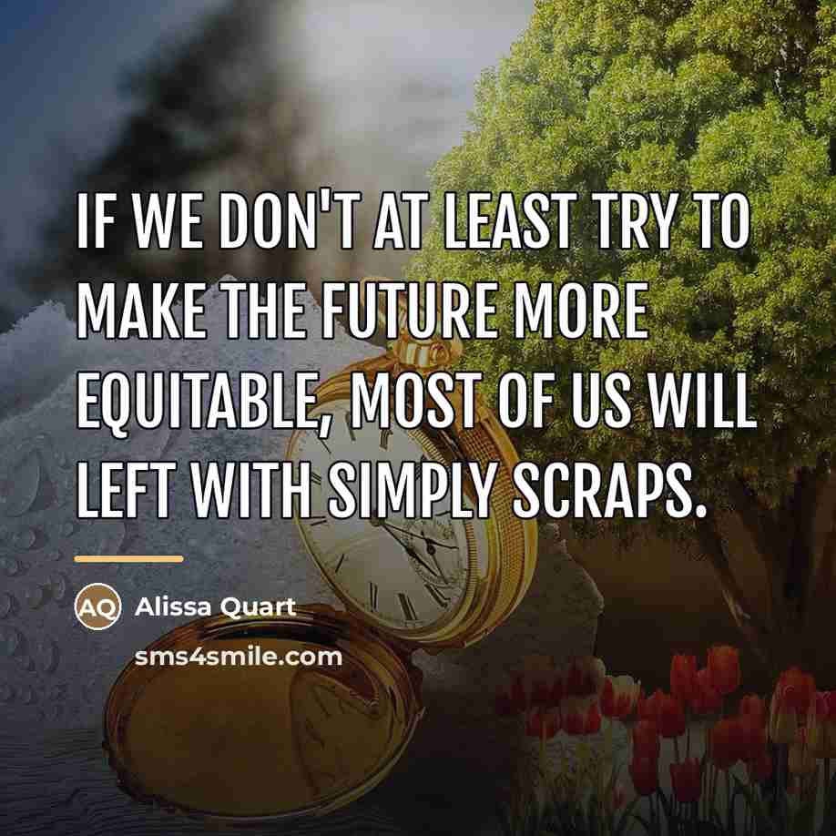 “If we don't at least try to make the future…” quote by Alissa Quart