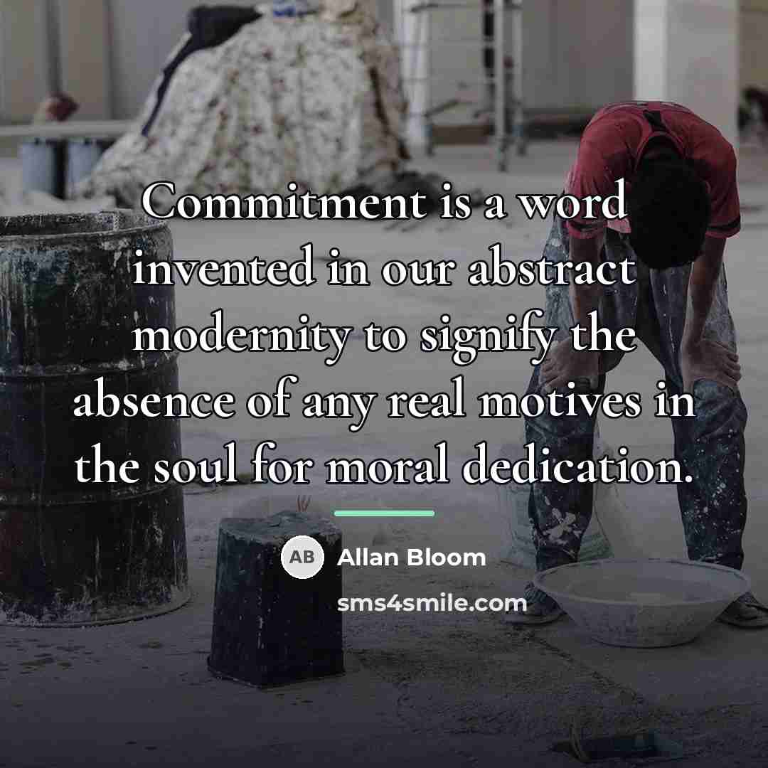 “Commitment is a word invented in our abstract modernity to…” quote by Allan Bloom