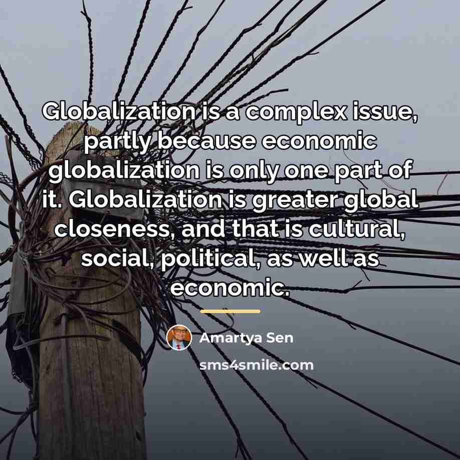 “Globalization is a complex issue, partly because economic globalization is…” quote by Amartya Sen