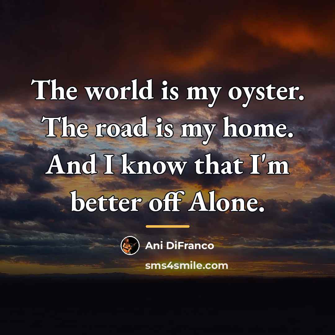 “The world is my oyster. The road is my home.…” quote by Ani DiFranco